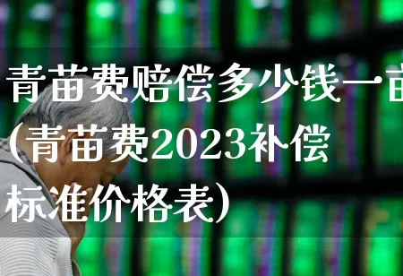 青苗费赔偿多少钱一亩(青苗费2023补偿标准价格表)_https://www.hangfeite.com_上交所_第1张