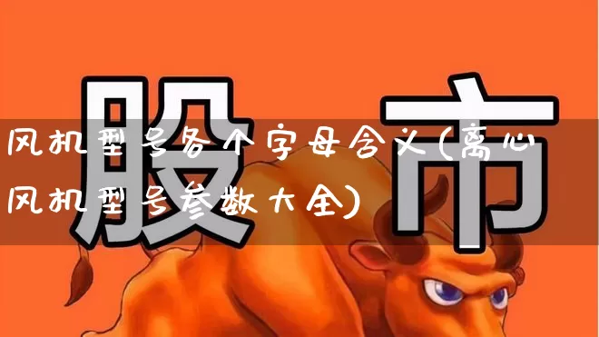 风机型号各个字母含义(离心风机型号参数大全)_https://www.hangfeite.com_北交所_第1张