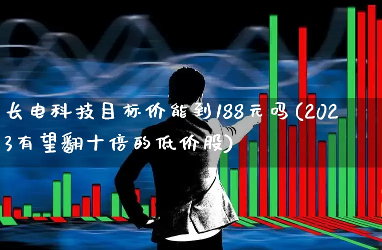 长电科技目标价能到188元吗(2023有望翻十倍的低价股)_https://www.hangfeite.com_深交所_第1张