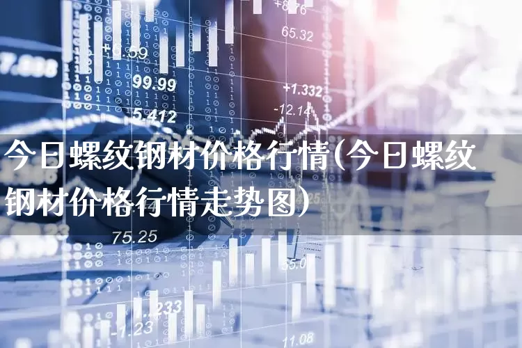 今日螺纹钢材价格行情(今日螺纹钢材价格行情走势图)_https://www.hangfeite.com_北交所_第1张
