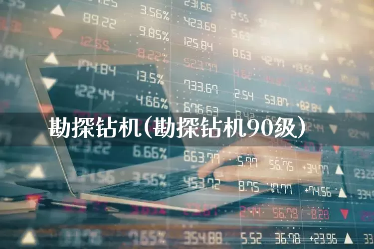 勘探钻机(勘探钻机90级)_https://www.hangfeite.com_上交所_第1张