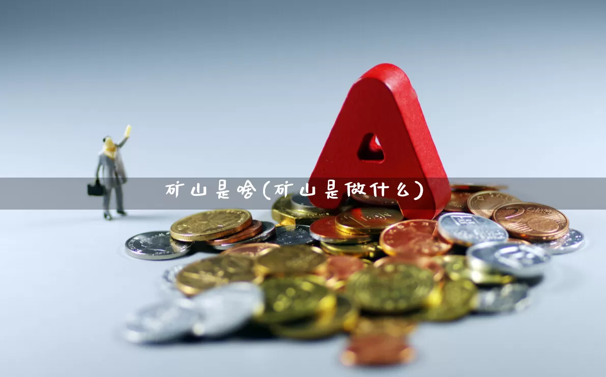 矿山是啥(矿山是做什么)_https://www.hangfeite.com_科创板_第1张