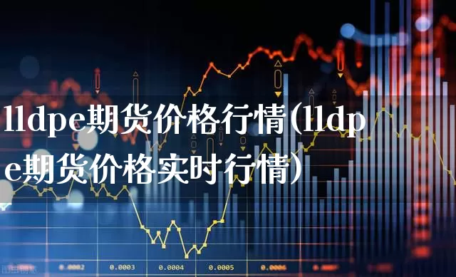 lldpe期货价格行情(lldpe期货价格实时行情)_https://www.hangfeite.com_北交所_第1张