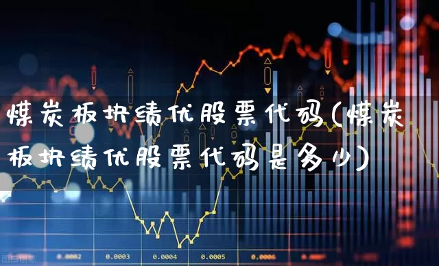 煤炭板块绩优股票代码(煤炭板块绩优股票代码是多少)_https://www.hangfeite.com_科创板_第1张