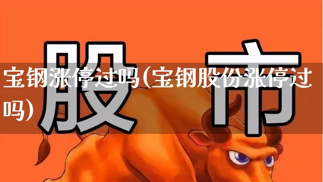 宝钢涨停过吗(宝钢股份涨停过吗)_https://www.hangfeite.com_北交所_第1张
