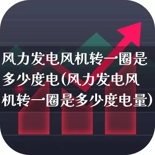 风力发电风机转一圈是多少度电(风力发电风机转一圈是多少度电量)_https://www.hangfeite.com_创业板_第1张