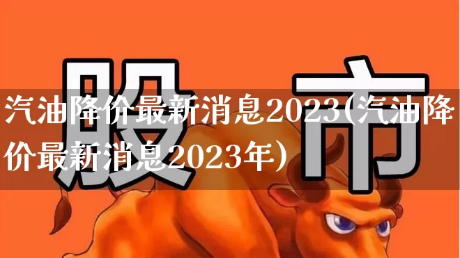汽油降价最新消息2023(汽油降价最新消息2023年)_https://www.hangfeite.com_上交所_第1张