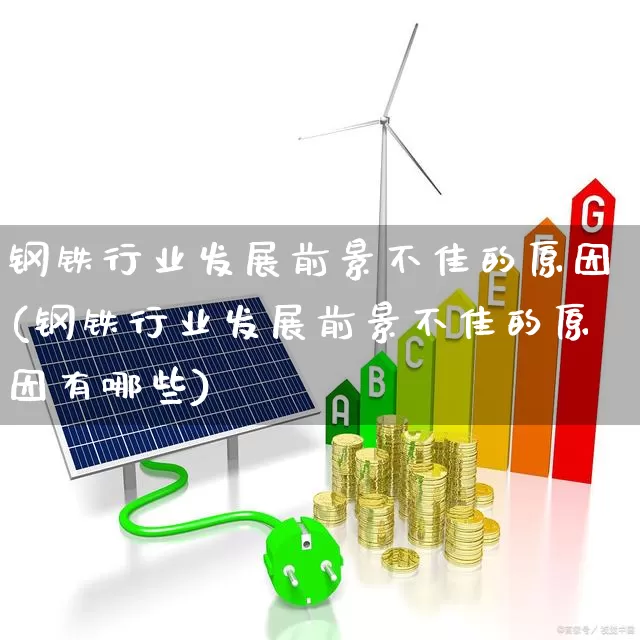 钢铁行业发展前景不佳的原因(钢铁行业发展前景不佳的原因有哪些)_https://www.hangfeite.com_深交所_第1张