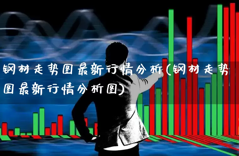 钢材走势图最新行情分析(钢材走势图最新行情分析图)_https://www.hangfeite.com_科创板_第1张