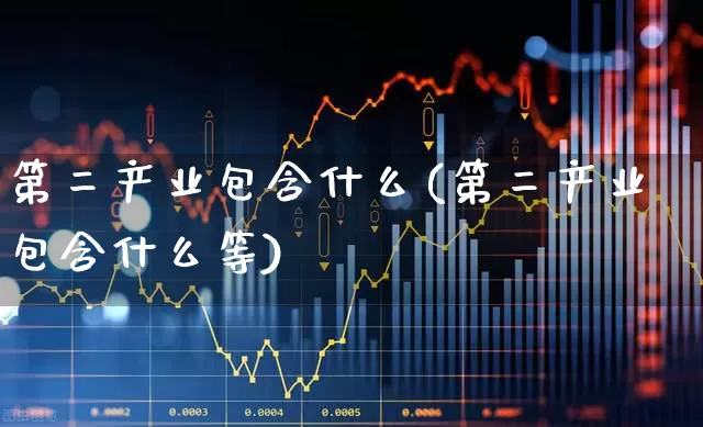 第二产业包含什么(第二产业包含什么等)_https://www.hangfeite.com_上交所_第1张
