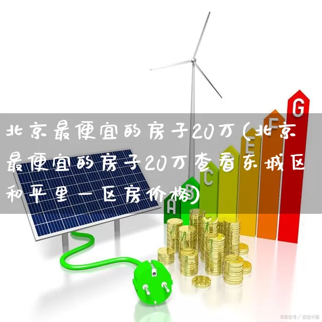 北京最便宜的房子20万(北京最便宜的房子20万查看东城区和平里一区房价格)_https://www.hangfeite.com_上交所_第1张