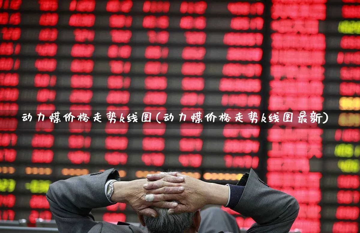 动力煤价格走势k线图(动力煤价格走势k线图最新)_https://www.hangfeite.com_上交所_第1张