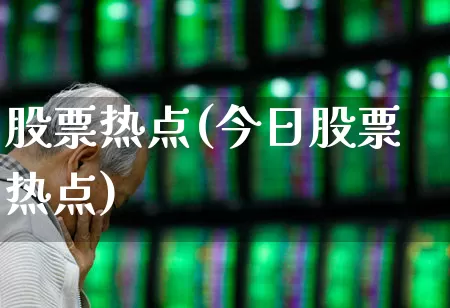 股票热点(今日股票热点)_https://www.hangfeite.com_北交所_第1张