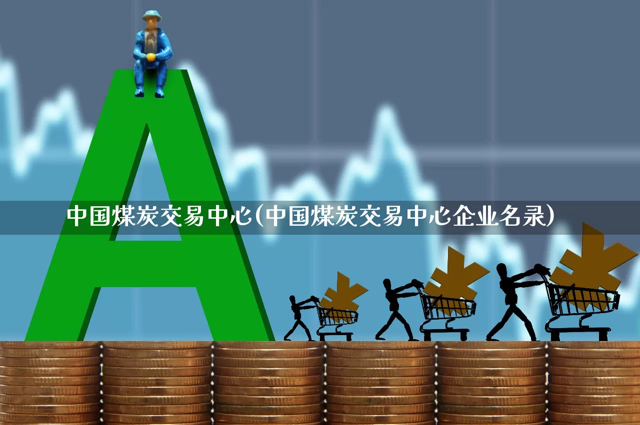 中国煤炭交易中心(中国煤炭交易中心企业名录)_https://www.hangfeite.com_上交所_第1张