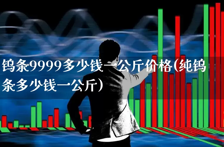 钨条9999多少钱一公斤价格(纯钨条多少钱一公斤)_https://www.hangfeite.com_深交所_第1张