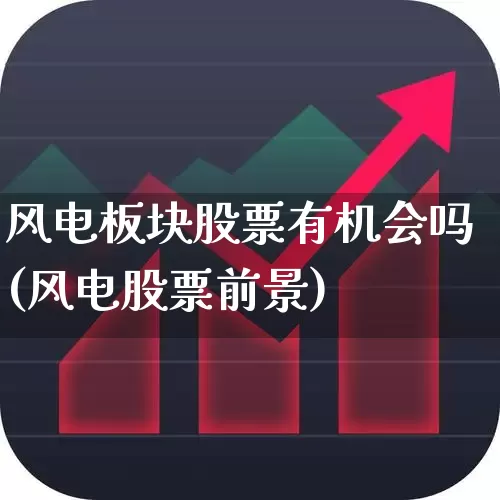 风电板块股票有机会吗(风电股票前景)_https://www.hangfeite.com_上交所_第1张