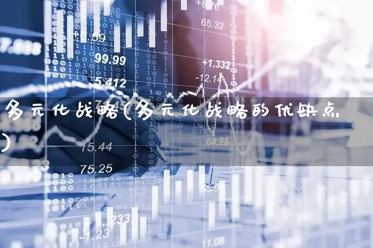 多元化战略(多元化战略的优缺点)_https://www.hangfeite.com_创业板_第1张