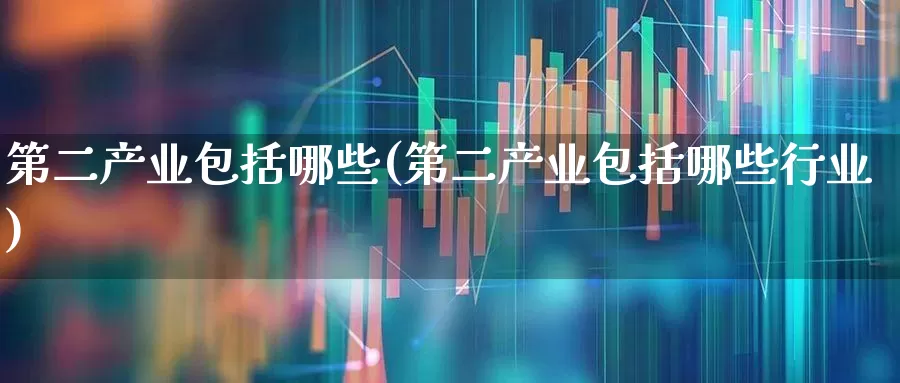 第二产业包括哪些(第二产业包括哪些行业)_https://www.hangfeite.com_北交所_第1张