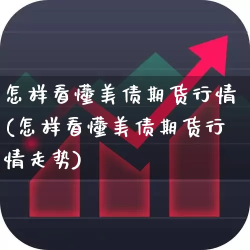 怎样看懂美债期货行情(怎样看懂美债期货行情走势)_https://www.hangfeite.com_深交所_第1张