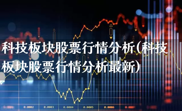 科技板块股票行情分析(科技板块股票行情分析最新)_https://www.hangfeite.com_创业板_第1张