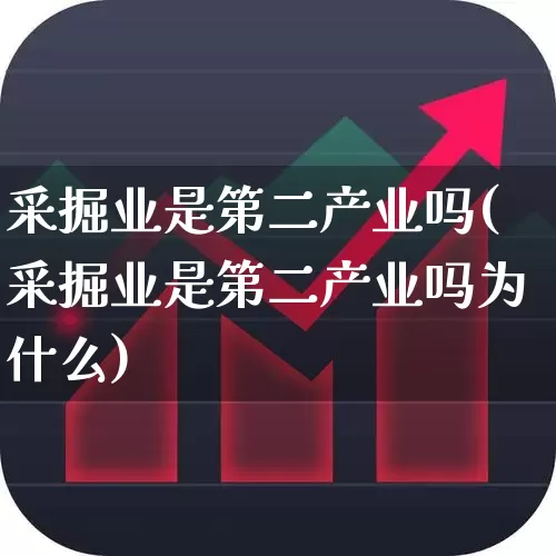 采掘业是第二产业吗(采掘业是第二产业吗为什么)_https://www.hangfeite.com_上交所_第1张