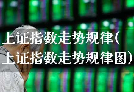 上证指数走势规律(上证指数走势规律图)_https://www.hangfeite.com_深交所_第1张
