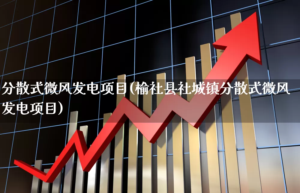 分散式微风发电项目(榆社县社城镇分散式微风发电项目)_https://www.hangfeite.com_北交所_第1张
