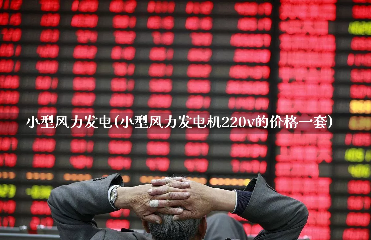 小型风力发电(小型风力发电机220v的价格一套)_https://www.hangfeite.com_深交所_第1张