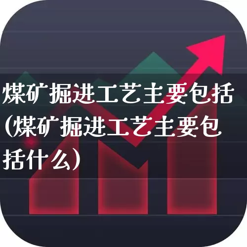 煤矿掘进工艺主要包括(煤矿掘进工艺主要包括什么)_https://www.hangfeite.com_深交所_第1张
