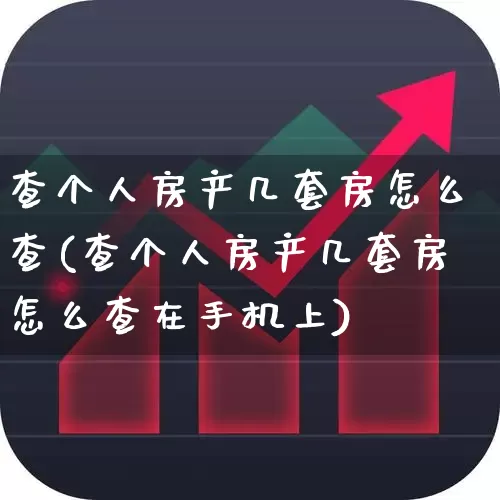 查个人房产几套房怎么查(查个人房产几套房怎么查在手机上)_https://www.hangfeite.com_上交所_第1张