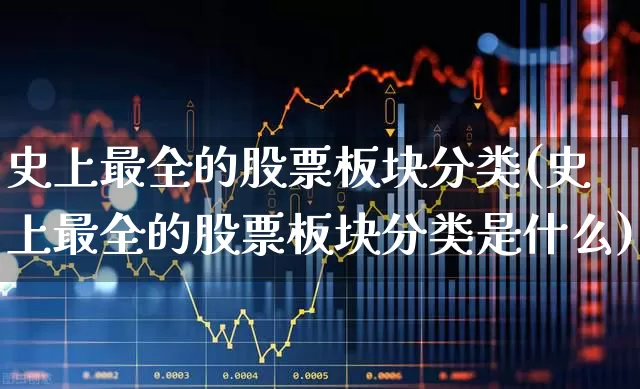 史上最全的股票板块分类(史上最全的股票板块分类是什么)_https://www.hangfeite.com_创业板_第1张