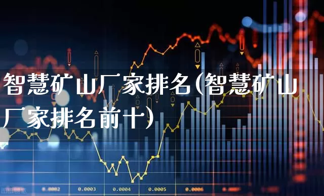 智慧矿山厂家排名(智慧矿山厂家排名前十)_https://www.hangfeite.com_科创板_第1张