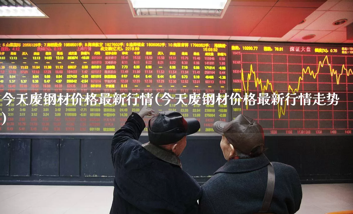 今天废钢材价格最新行情(今天废钢材价格最新行情走势)_https://www.hangfeite.com_北交所_第1张