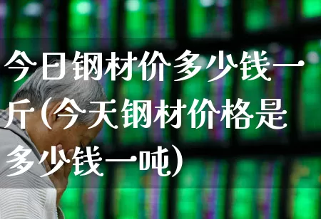 今日钢材价多少钱一斤(今天钢材价格是多少钱一吨)_https://www.hangfeite.com_深交所_第1张