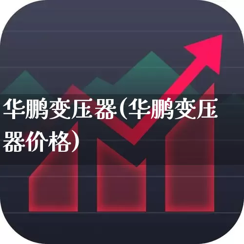 华鹏变压器(华鹏变压器价格)_https://www.hangfeite.com_创业板_第1张