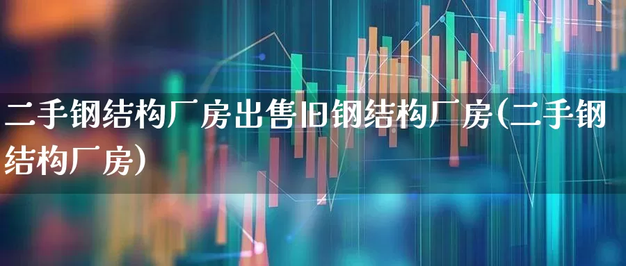 二手钢结构厂房出售旧钢结构厂房(二手钢结构厂房)_https://www.hangfeite.com_科创板_第1张