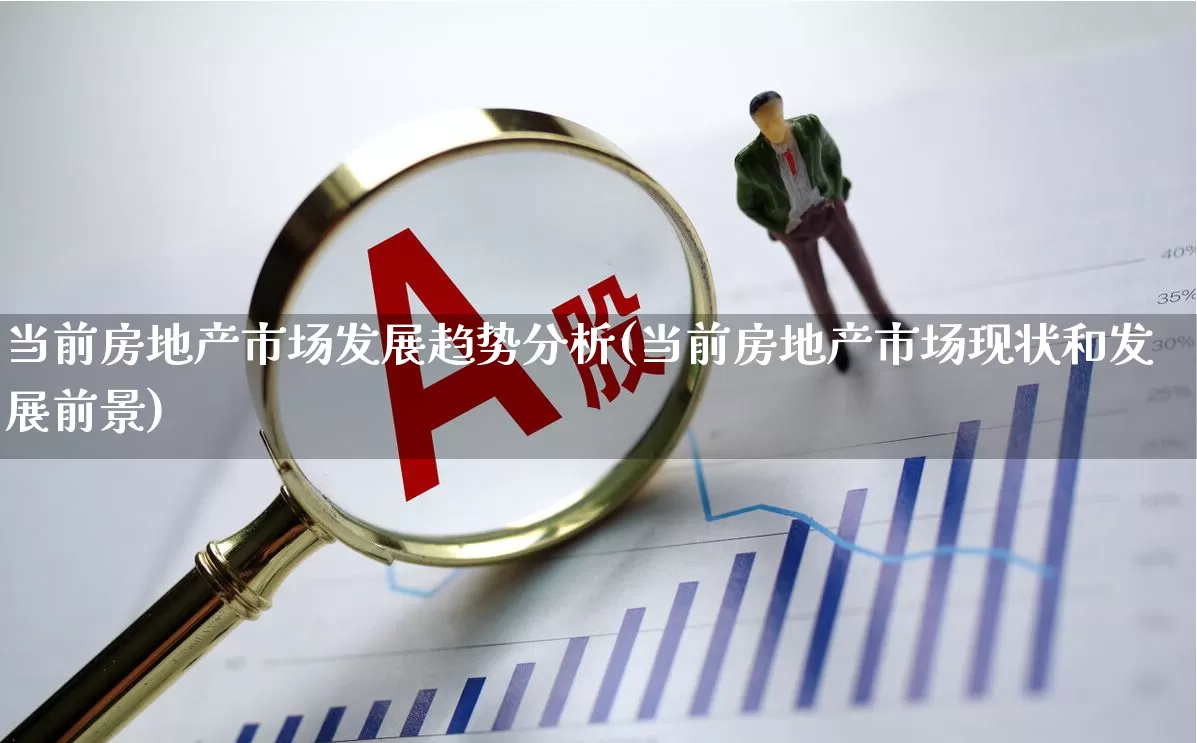 当前房地产市场发展趋势分析(当前房地产市场现状和发展前景)_https://www.hangfeite.com_北交所_第1张