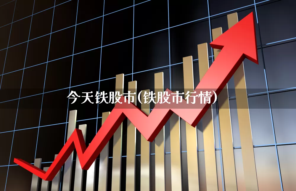 今天铁股市(铁股市行情)_https://www.hangfeite.com_深交所_第1张