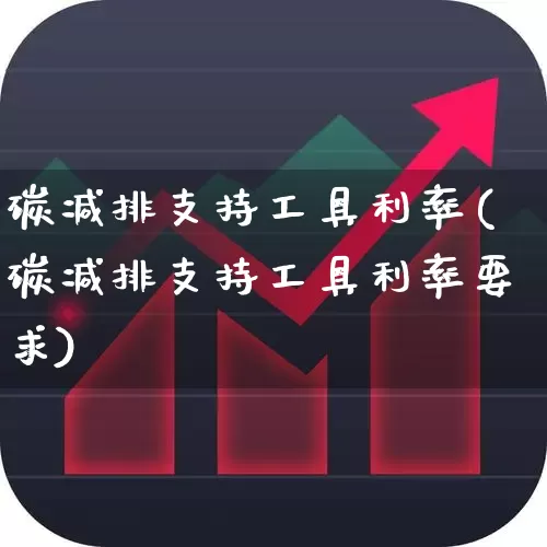 碳减排支持工具利率(碳减排支持工具利率要求)_https://www.hangfeite.com_科创板_第1张