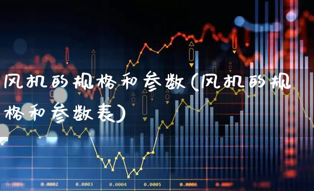 风机的规格和参数(风机的规格和参数表)_https://www.hangfeite.com_深交所_第1张