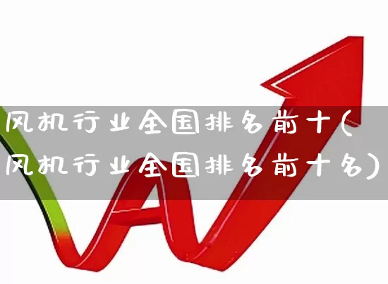 风机行业全国排名前十(风机行业全国排名前十名)_https://www.hangfeite.com_上交所_第1张