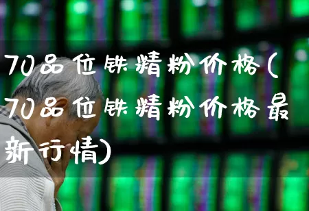 70品位铁精粉价格(70品位铁精粉价格最新行情)_https://www.hangfeite.com_上交所_第1张