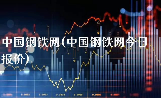 中国钢铁网(中国钢铁网今日报价)_https://www.hangfeite.com_深交所_第1张