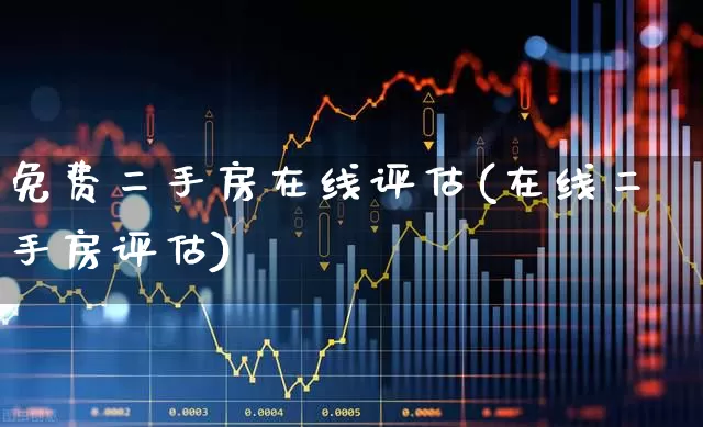 免费二手房在线评估(在线二手房评估)_https://www.hangfeite.com_深交所_第1张