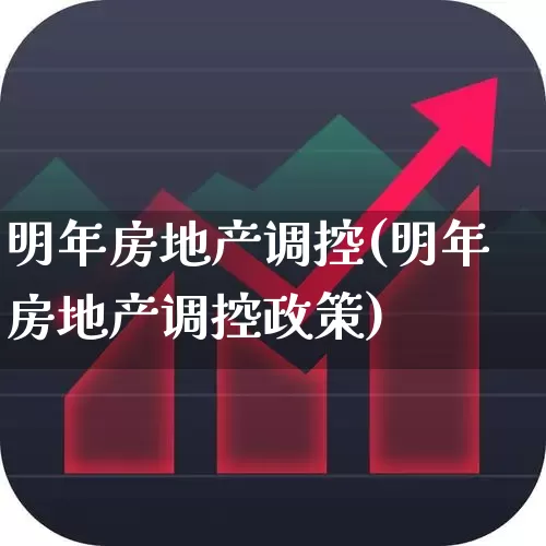 明年房地产调控(明年房地产调控政策)_https://www.hangfeite.com_上交所_第1张