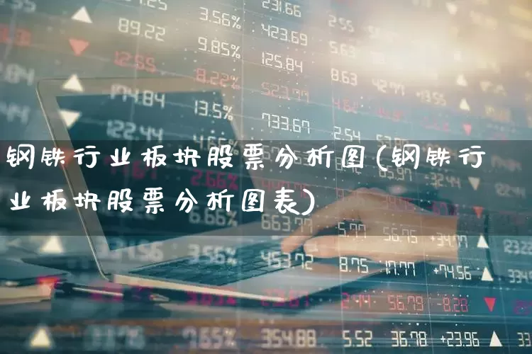 钢铁行业板块股票分析图(钢铁行业板块股票分析图表)_https://www.hangfeite.com_北交所_第1张
