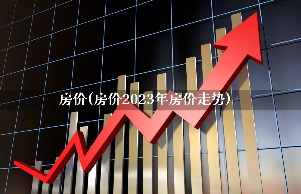 房价(房价2023年房价走势)_https://www.hangfeite.com_深交所_第1张