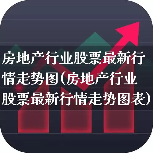 房地产行业股票最新行情走势图(房地产行业股票最新行情走势图表)_https://www.hangfeite.com_上交所_第1张