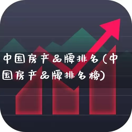 中国房产品牌排名(中国房产品牌排名榜)_https://www.hangfeite.com_上交所_第1张