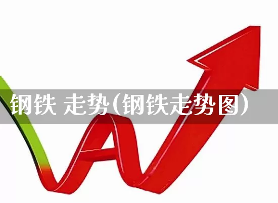 钢铁 走势(钢铁走势图)_https://www.hangfeite.com_深交所_第1张